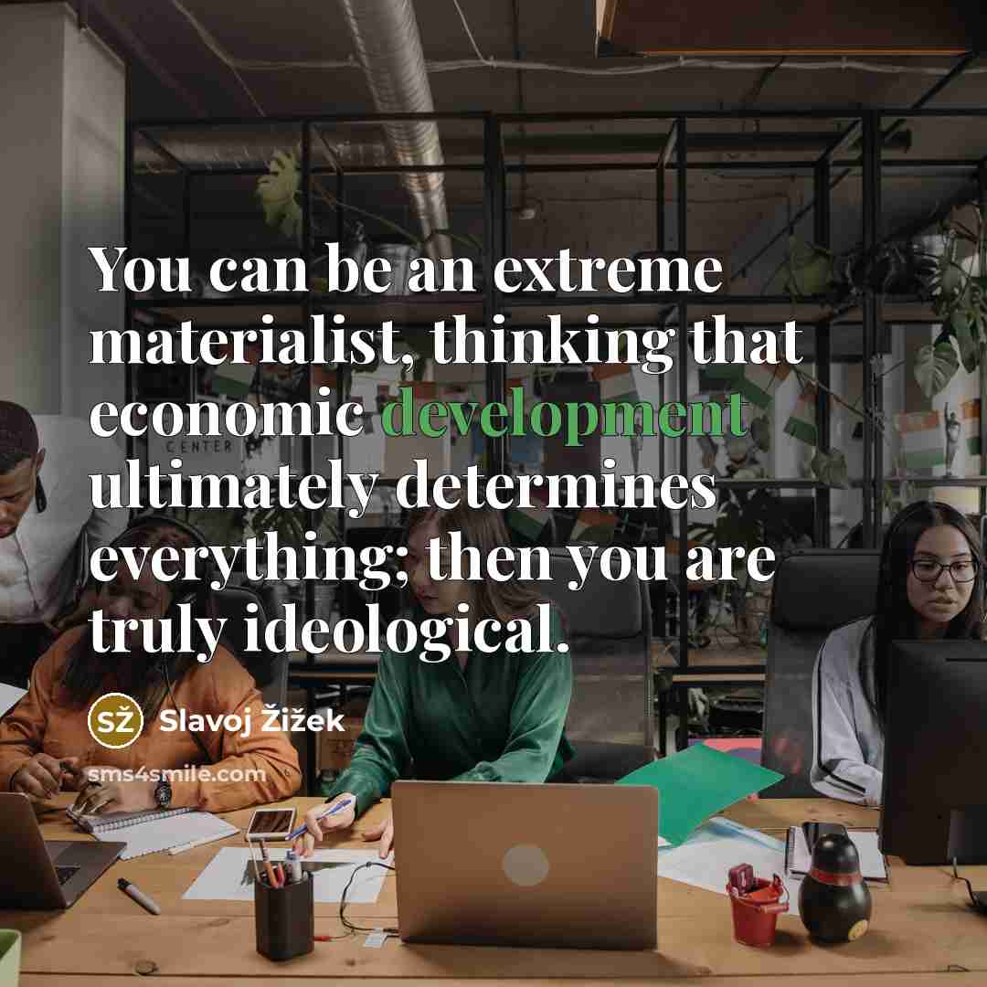“You can be an extreme materialist, thinking that economic development…” quote by Slavoj Žižek