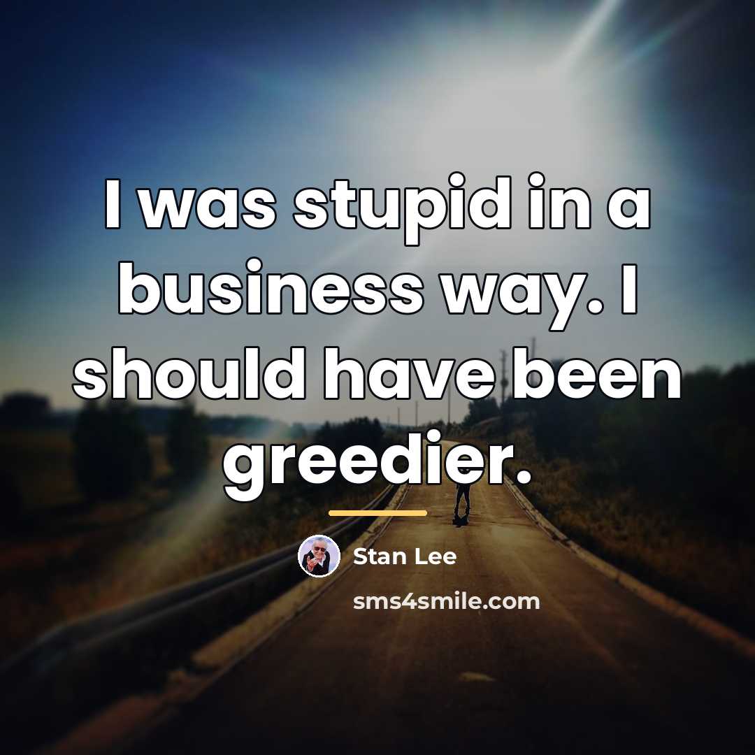 “I was stupid in a business way. I should have…” quote by Stan Lee