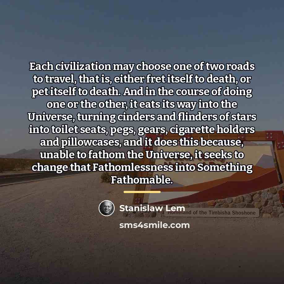 “Each civilization may choose one of two roads to travel,…” quote by Stanislaw Lem