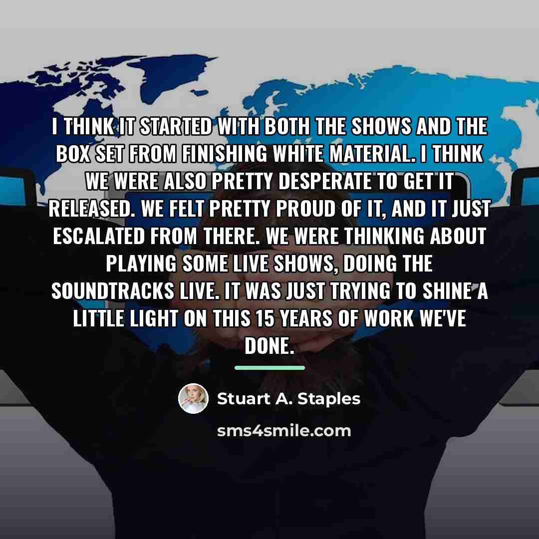 “I think it started with both the shows and the…” quote by Stuart A. Staples