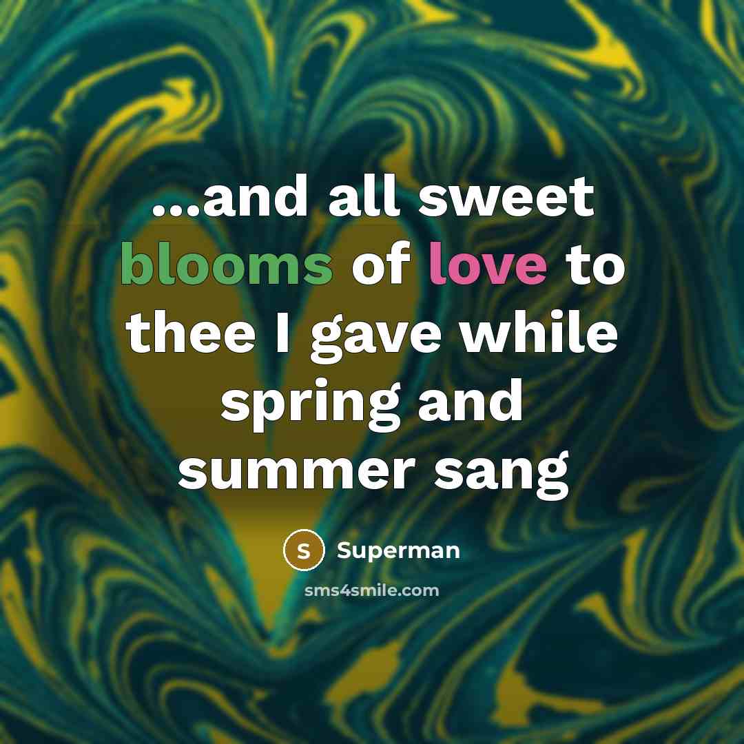 “...and all sweet blooms of love to thee I gave…” quote by Superman