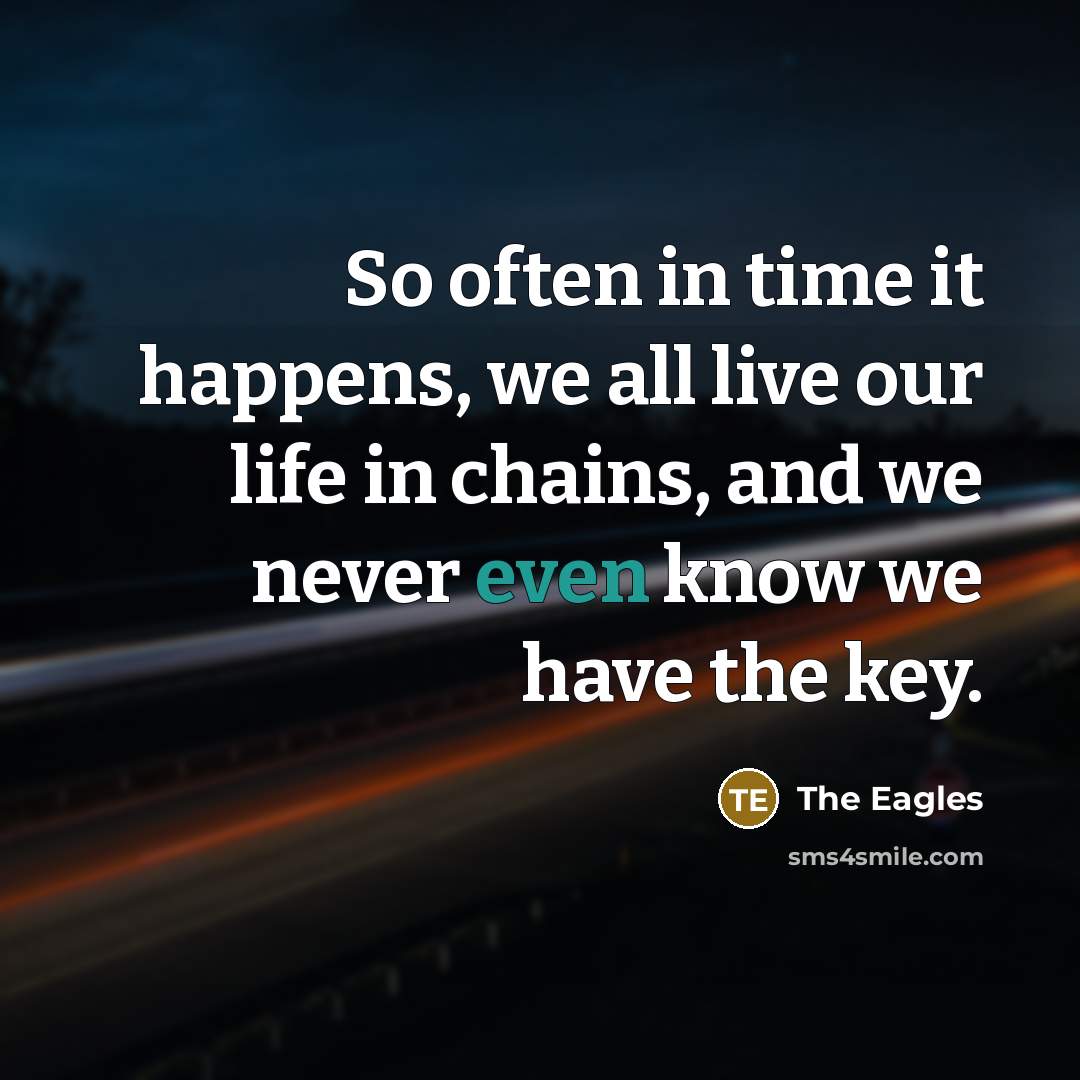 “So often in time it happens, we all live our…” quote by The Eagles