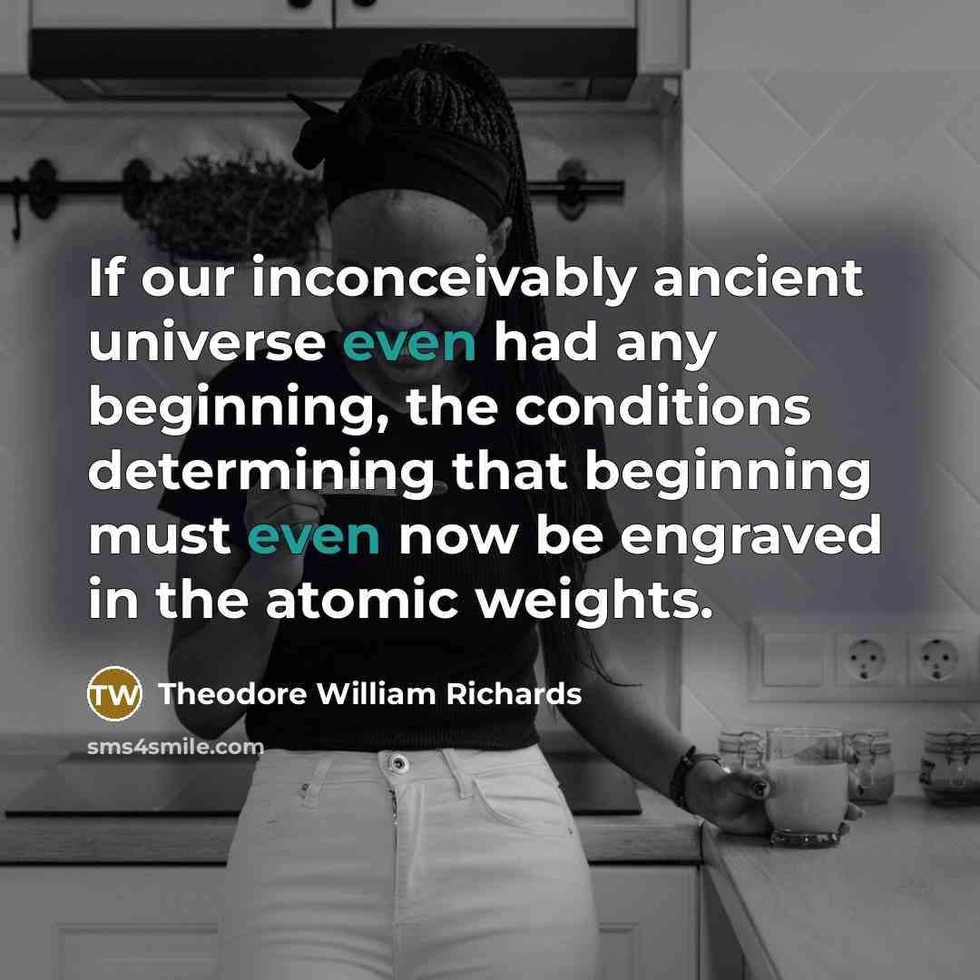 “If our inconceivably ancient universe even had any beginning, the…” quote by Theodore William Richards