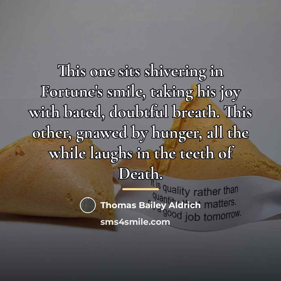 “This one sits shivering in Fortune's smile, taking his joy…” quote by Thomas Bailey Aldrich