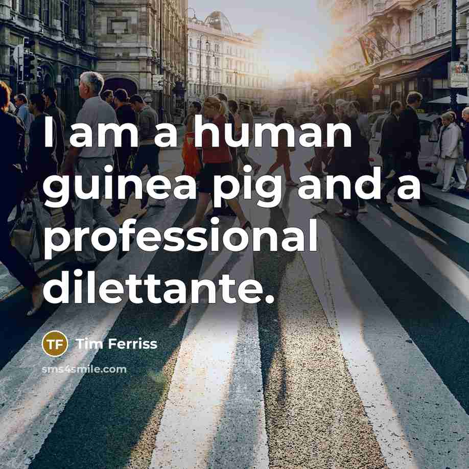 “I am a human guinea pig and a professional dilettante.…” quote by Tim Ferriss