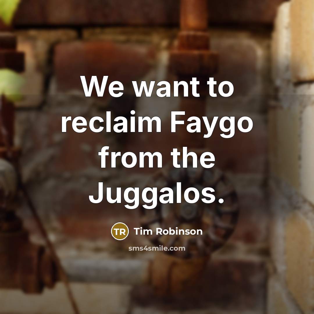 “We want to reclaim Faygo from the Juggalos.…” quote by Tim Robinson