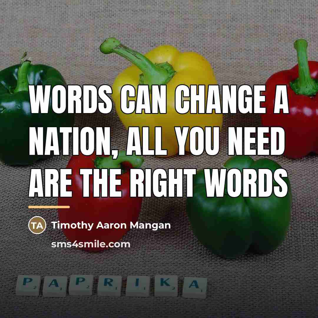 “Words can change a Nation, All you need are the…” quote by Timothy Aaron Mangan