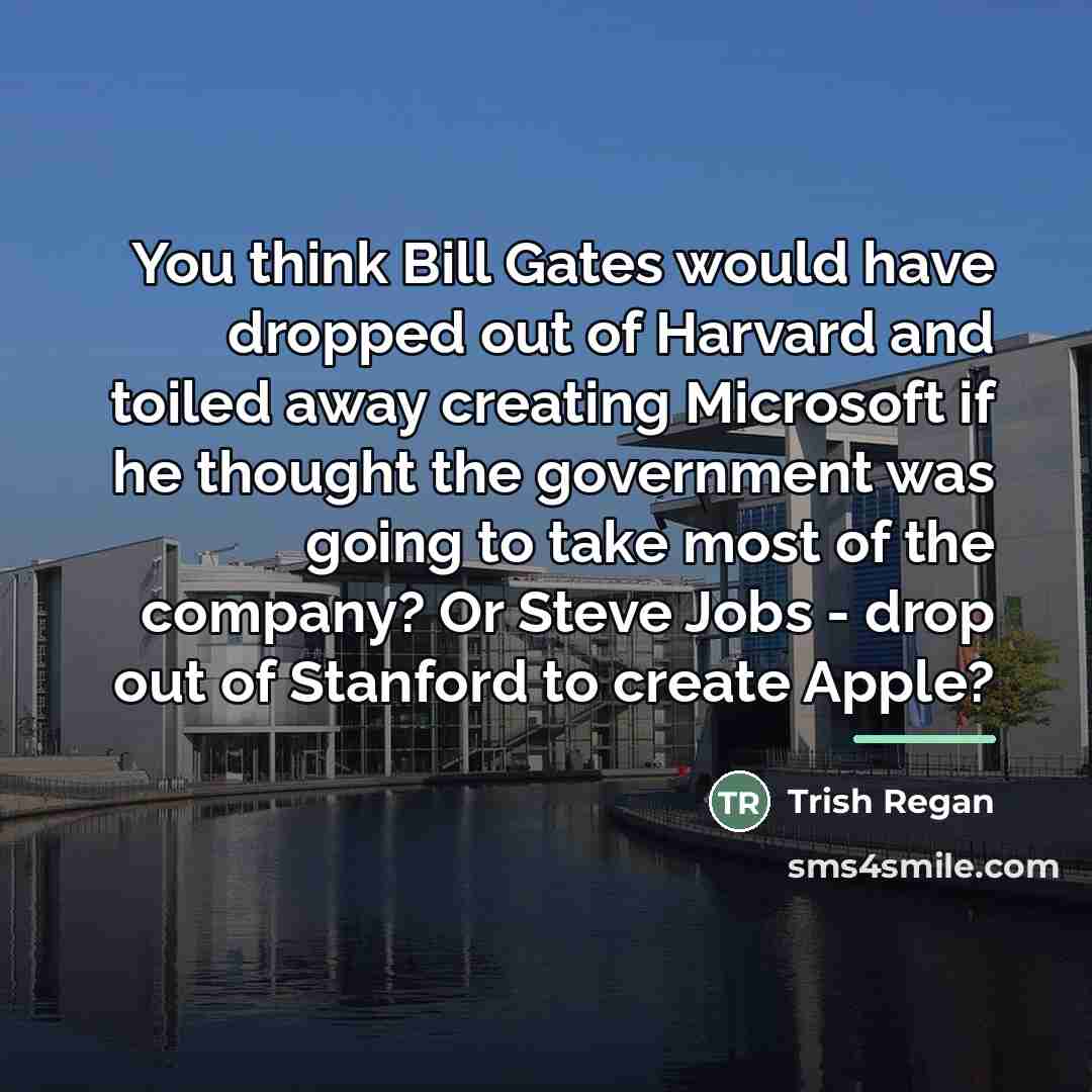 “You think Bill Gates would have dropped out of Harvard…” quote by Trish Regan