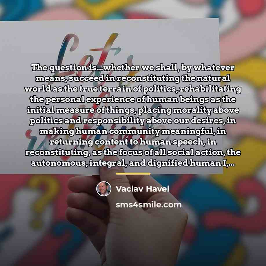 “The question is...whether we shall, by whatever means, succeed in…” quote by Vaclav Havel
