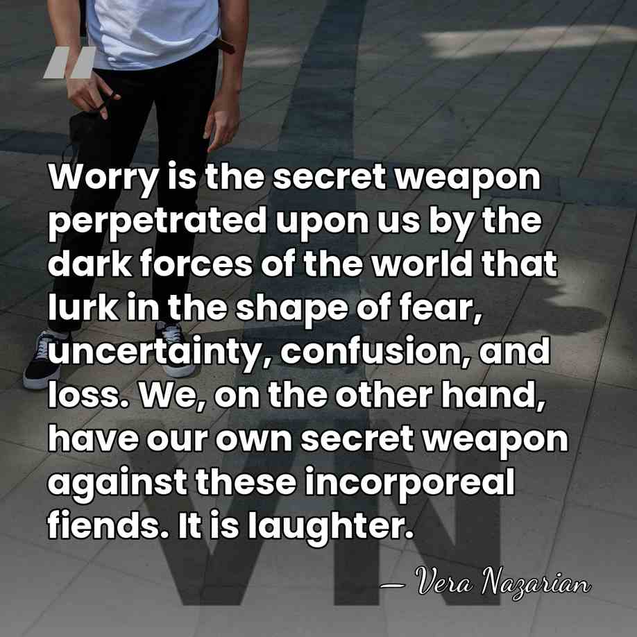 Worry is the secret weapon perpetrated upon us by the dark forces&hellip; - Vera Nazarian