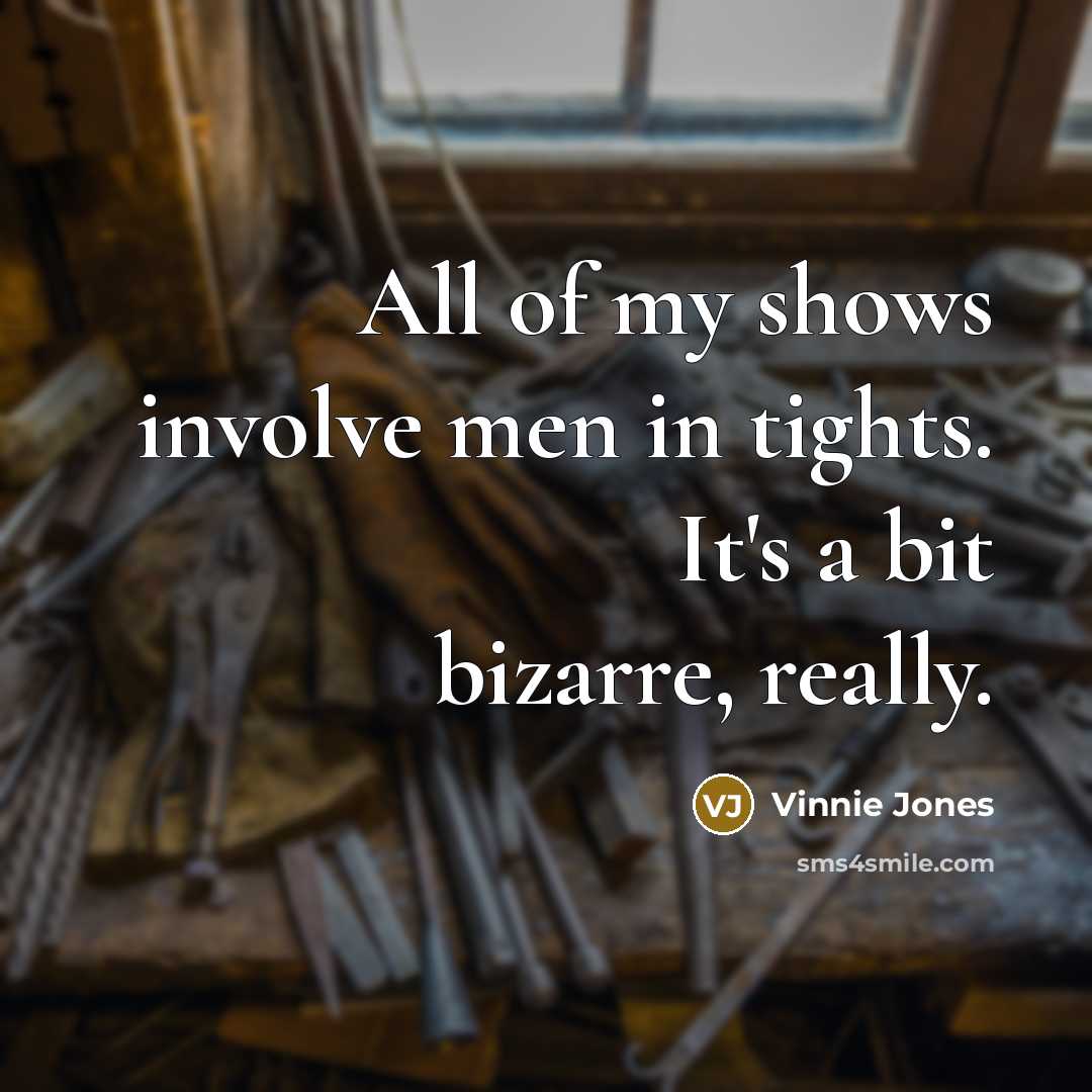 “All of my shows involve men in tights. It's a…” quote by Vinnie Jones
