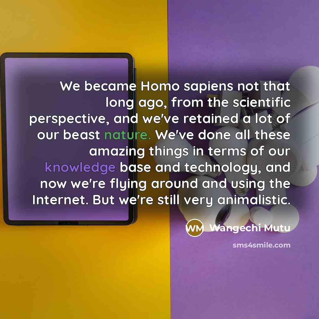 “We became Homo sapiens not that long ago, from the…” quote by Wangechi Mutu