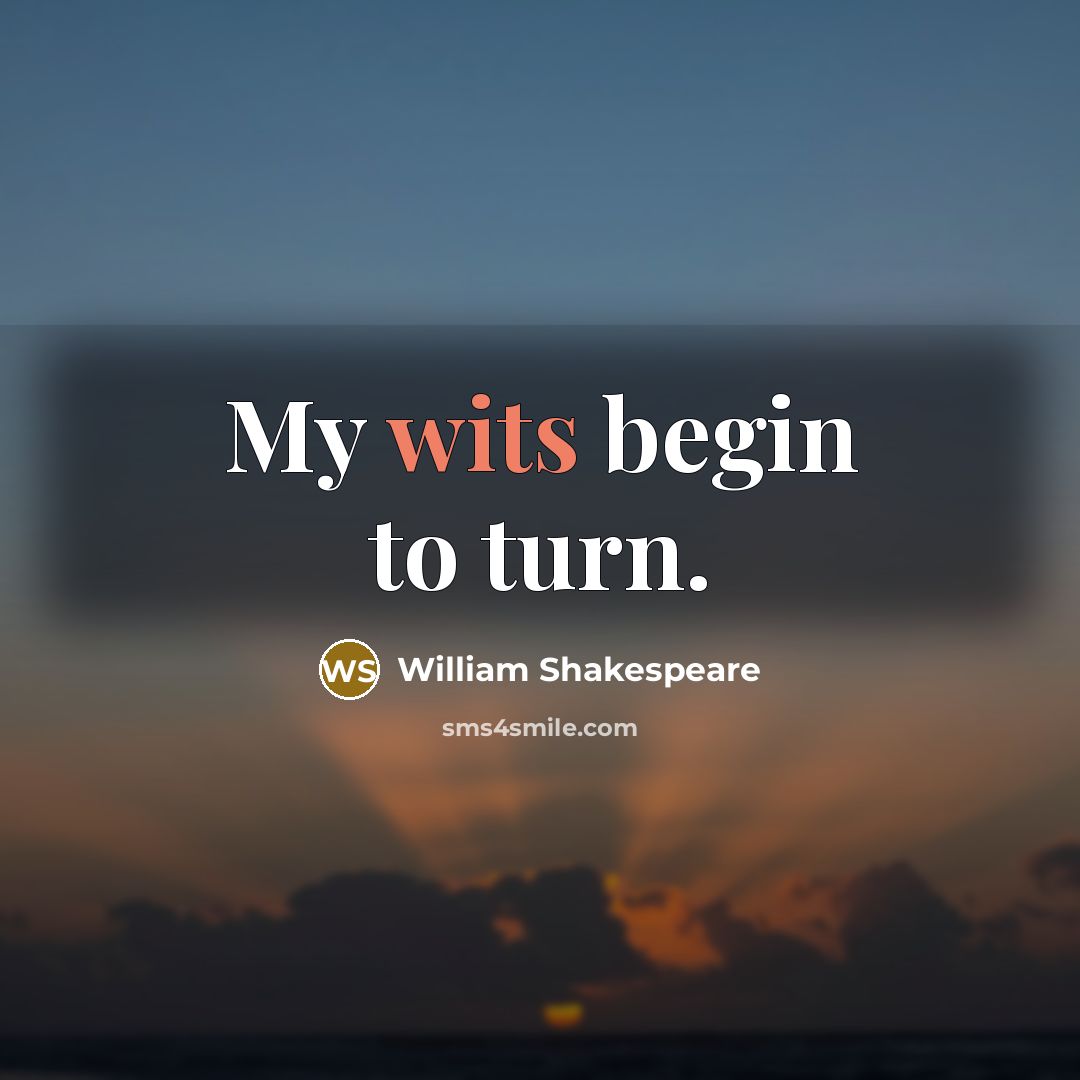 “My wits begin to turn.” quote by William Shakespeare