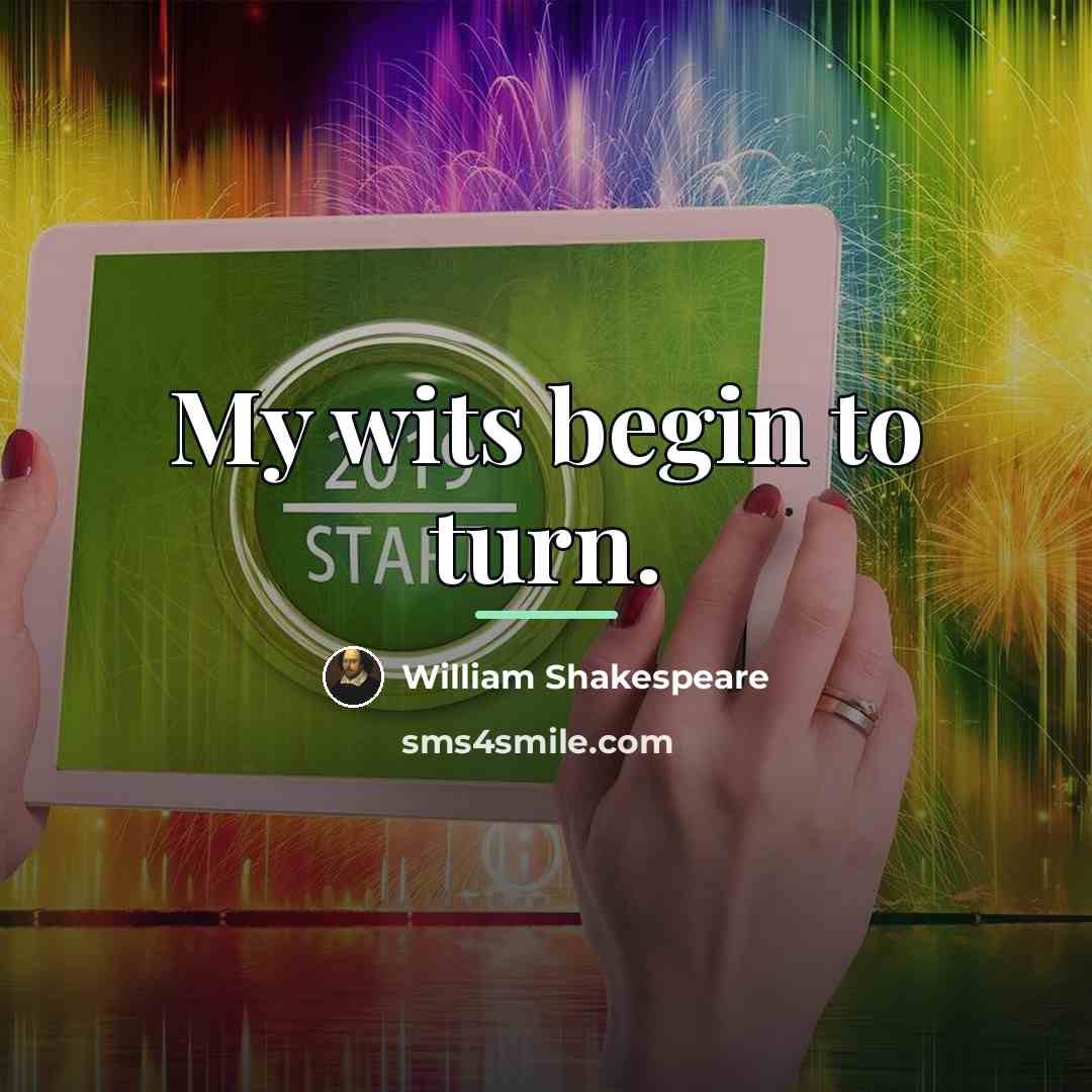 “My wits begin to turn.…” quote by William Shakespeare