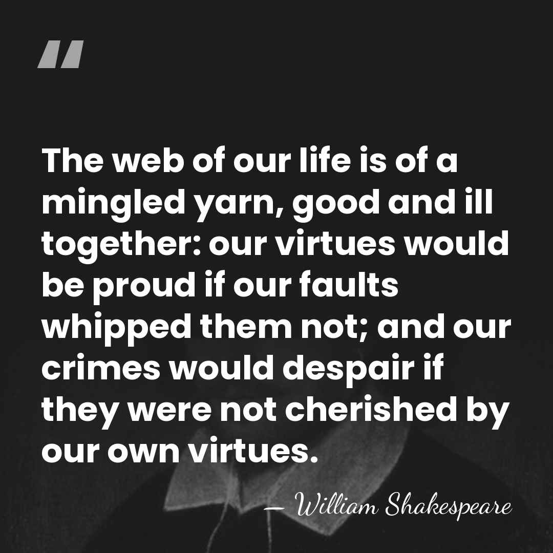 The web of our life is of a mingled yarn, good and&hellip; - William Shakespeare