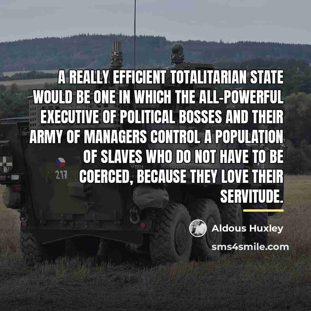 “A really efficient totalitarian state would be one in which…” quote by Aldous Huxley