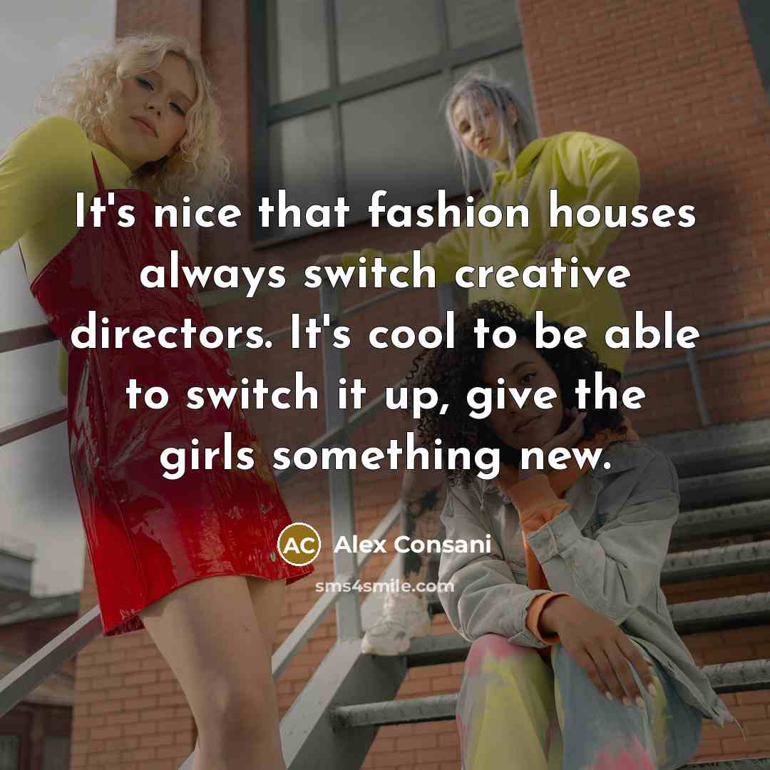 “It's nice that fashion houses always switch creative directors. It's…” quote by Alex Consani