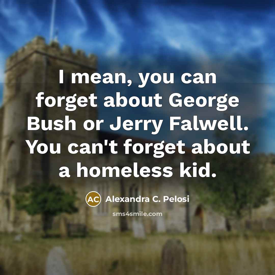 “I mean, you can forget about George Bush or Jerry…” quote by Alexandra C. Pelosi