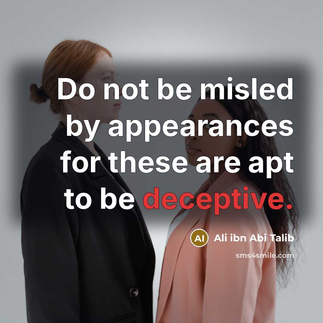 “Do not be misled by appearances for these are apt…” quote by Ali ibn Abi Talib