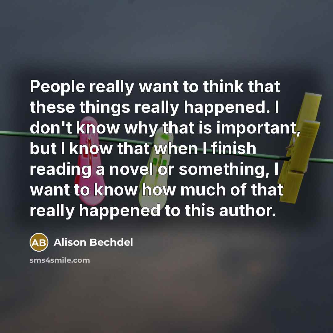 “People really want to think that these things really happened.…” quote by Alison Bechdel