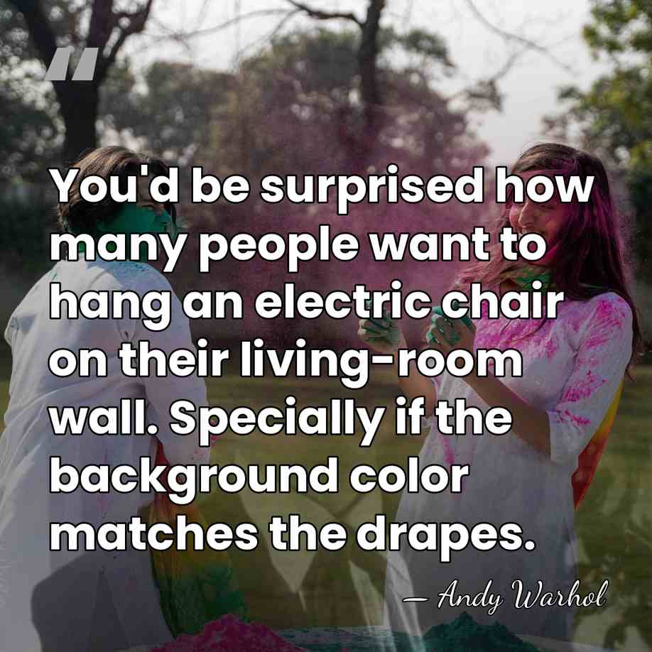 You'd be surprised how many people want to hang an electric chair&hellip; - Andy Warhol