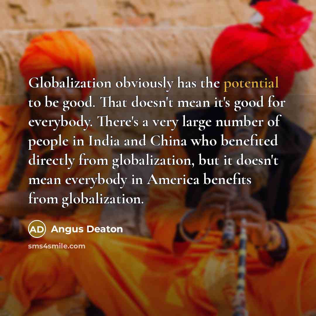 “Globalization obviously has the potential to be good. That doesn't…” quote by Angus Deaton