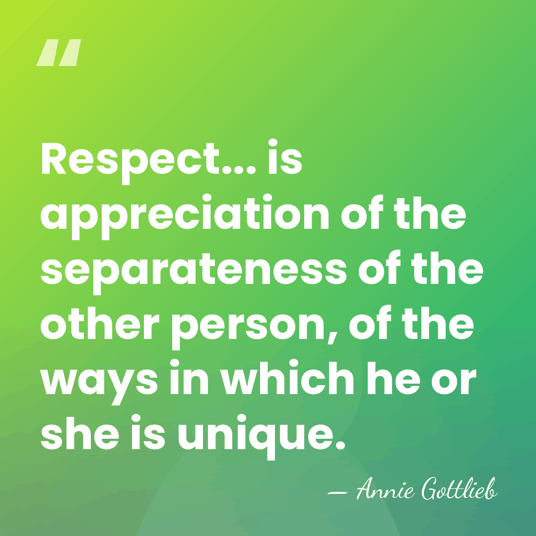 Respect... is appreciation of the separateness of the other person, of the&hellip; - Annie Gottlieb