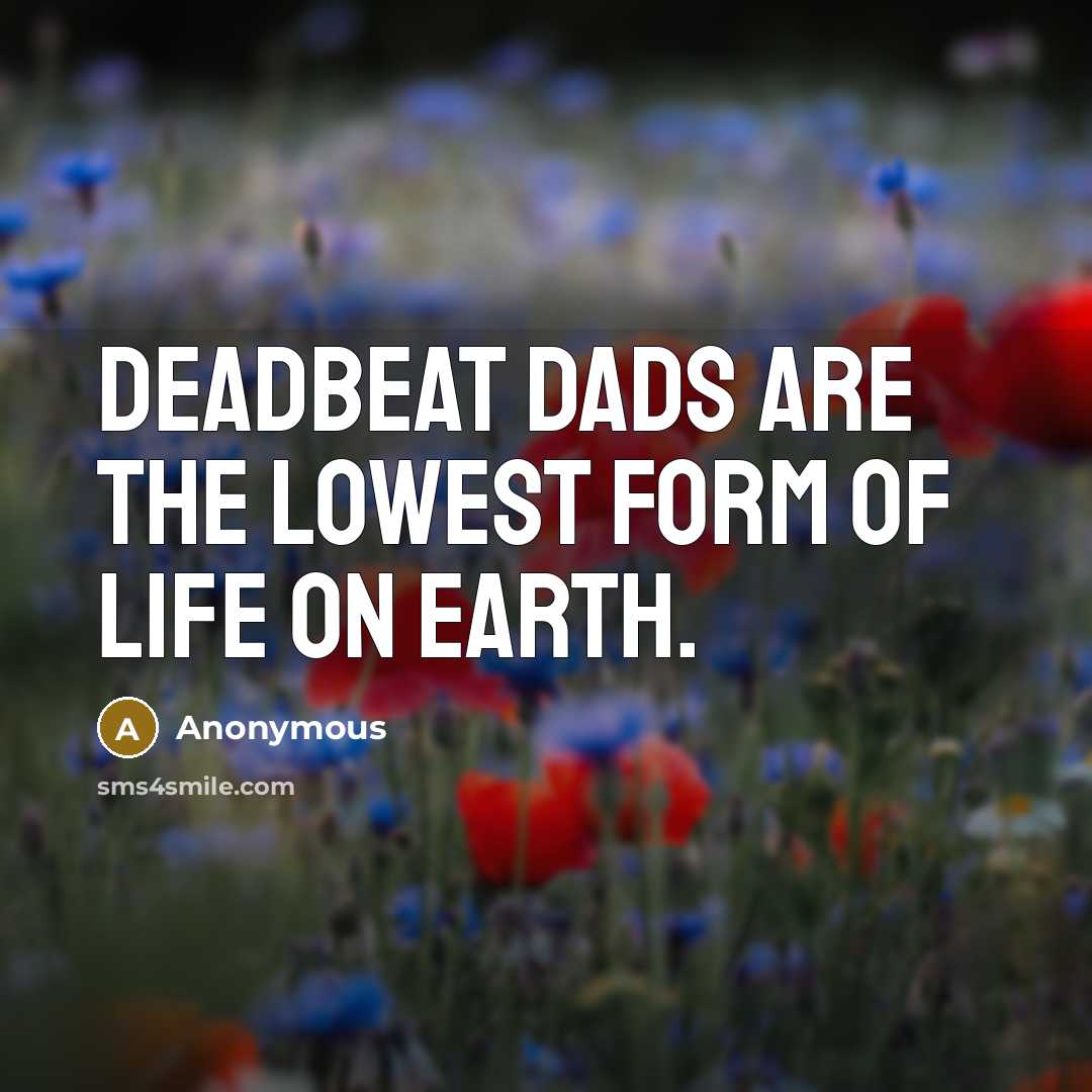 “Deadbeat dads are the lowest form of life on earth.…” quote by Anonymous