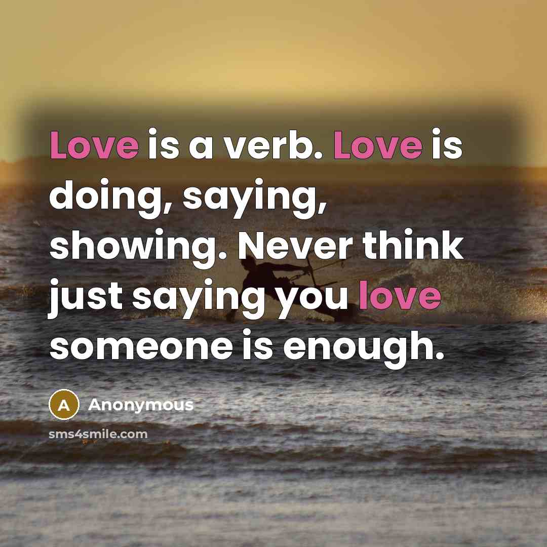 “Love is a verb. Love is doing, saying, showing. Never…” quote by Anonymous