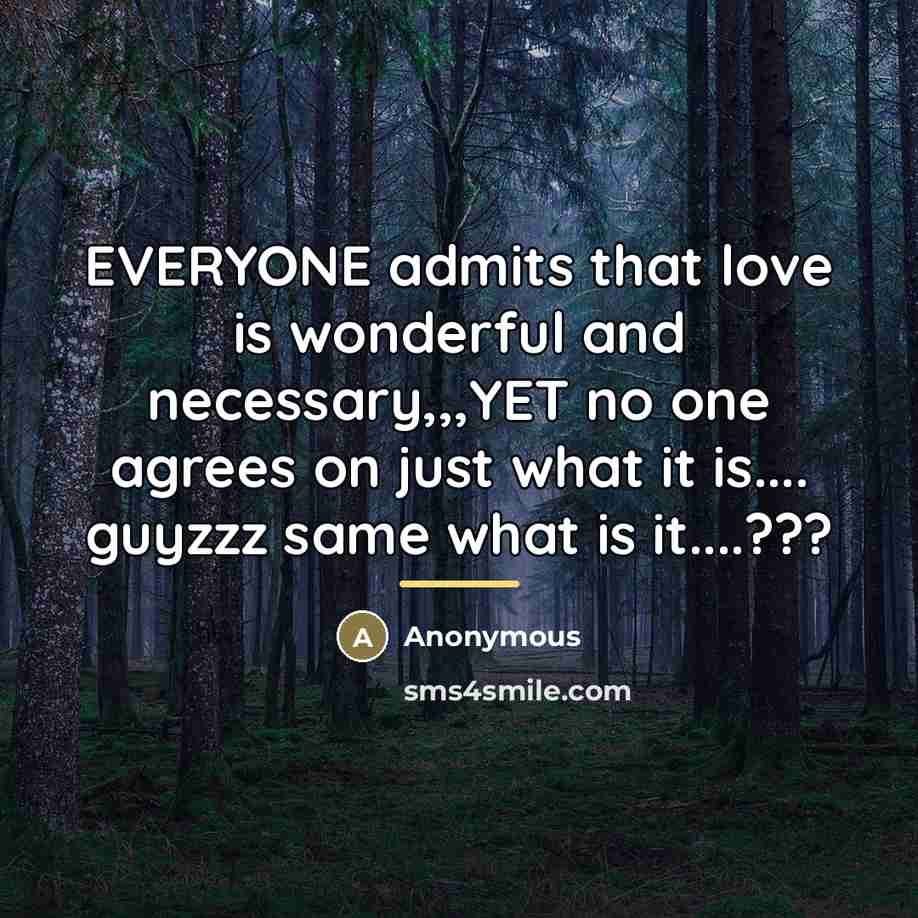 “EVERYONE admits that love is wonderful and necessary,,,YET no one…” quote by Anonymous
