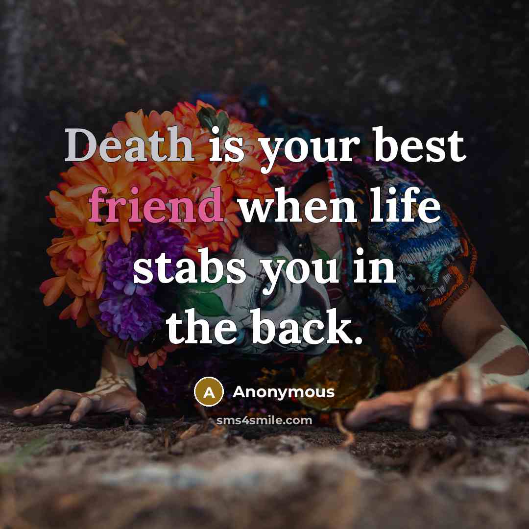 “Death is your best friend when life stabs you in…” quote by Anonymous