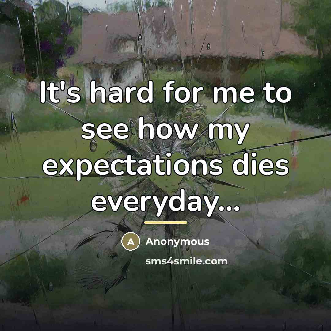 “It's hard for me to see how my expectations dies…” quote by Anonymous