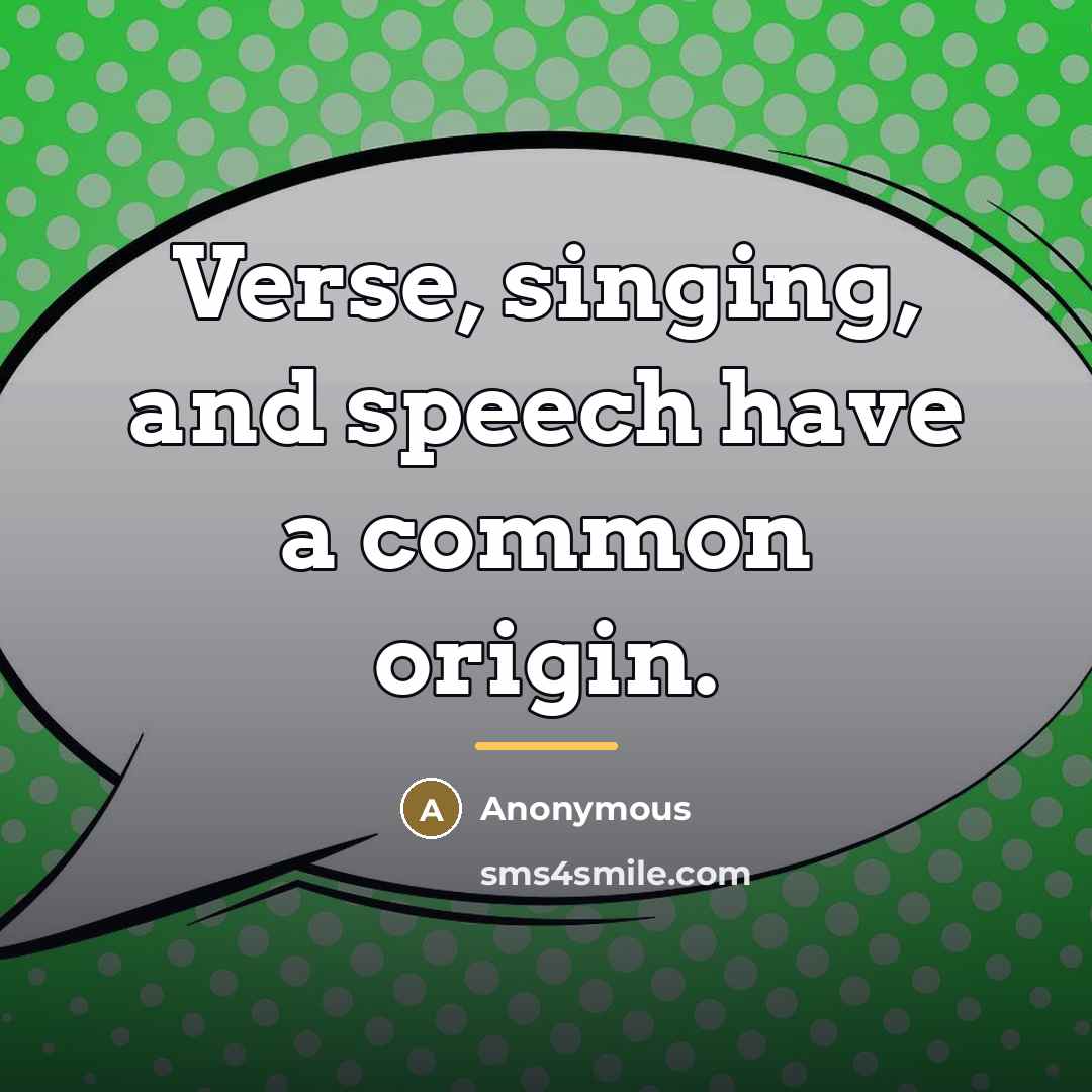 “Verse, singing, and speech have a common origin.…” quote by Anonymous