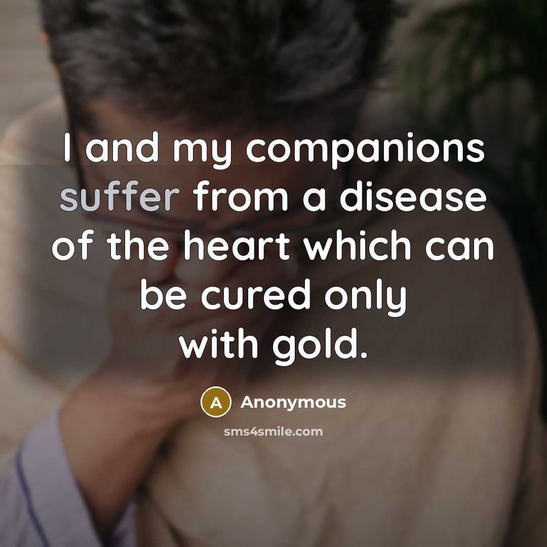 “I and my companions suffer from a disease of the…” quote by Anonymous