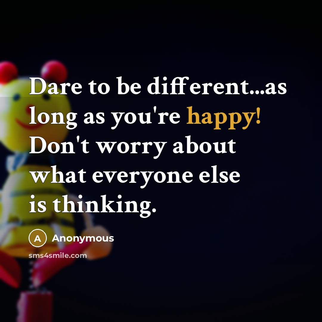“Dare to be different...as long as you're happy! Don't worry…” quote by Anonymous