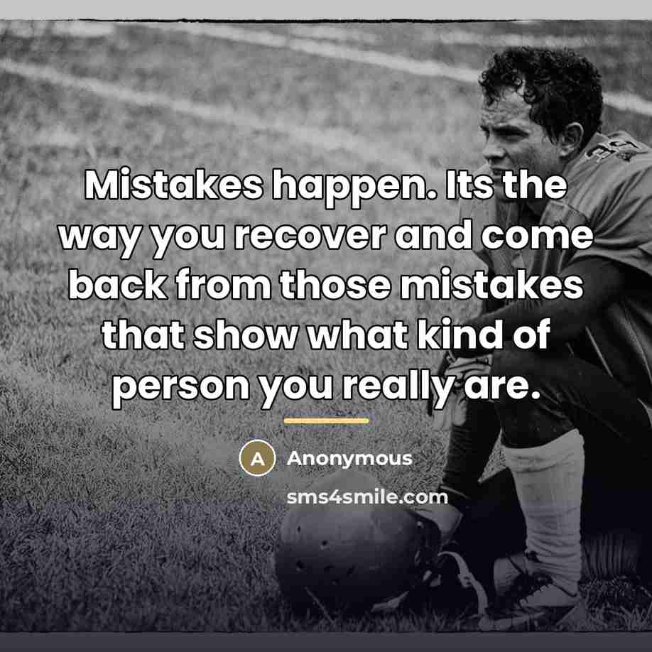 “Mistakes happen. Its the way you recover and come back…” quote by Anonymous