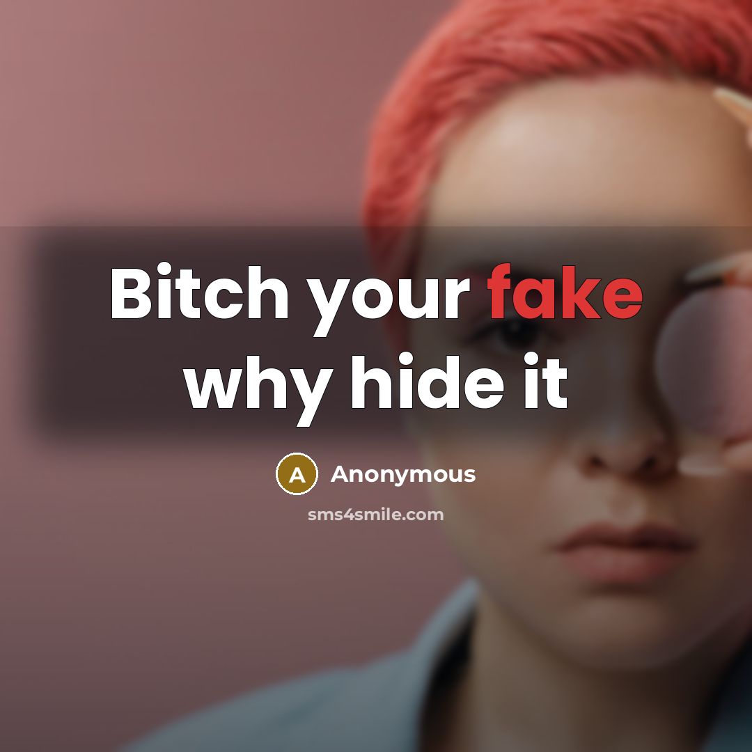 “Bitch your fake why hide it…” quote by Anonymous