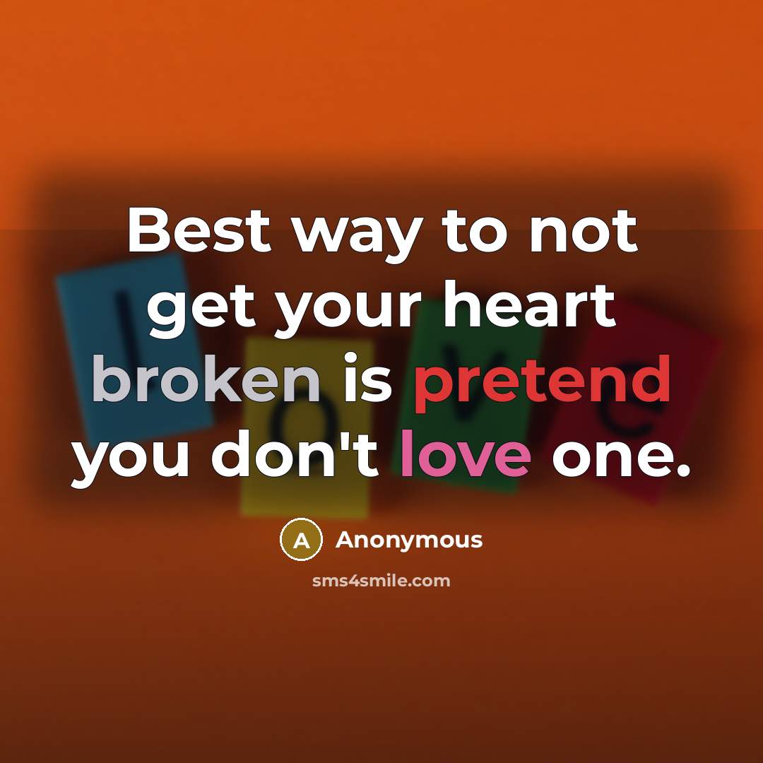“Best way to not get your heart broken is pretend you don't love one.” quote by Anonymous