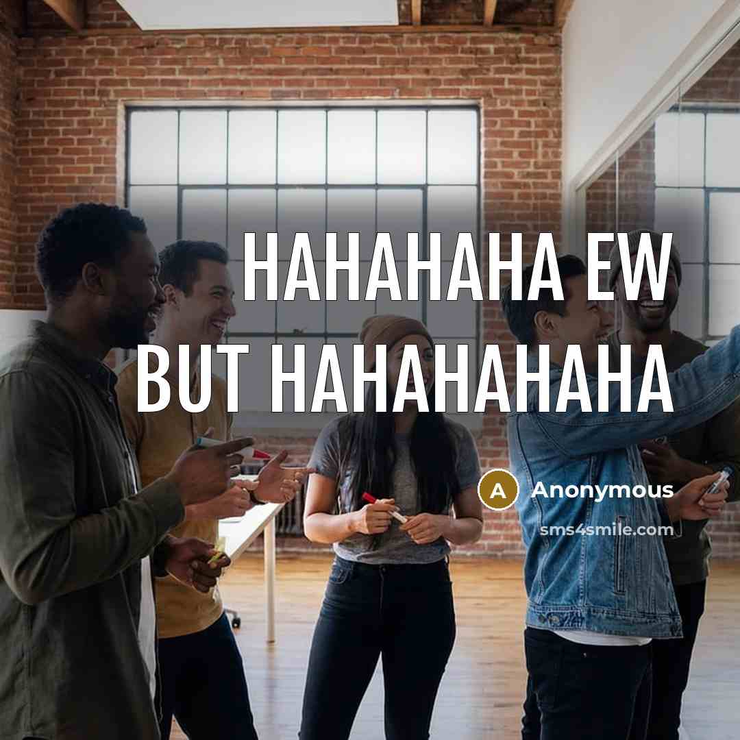 “Hahahaha ew but hahahahaha…” quote by Anonymous