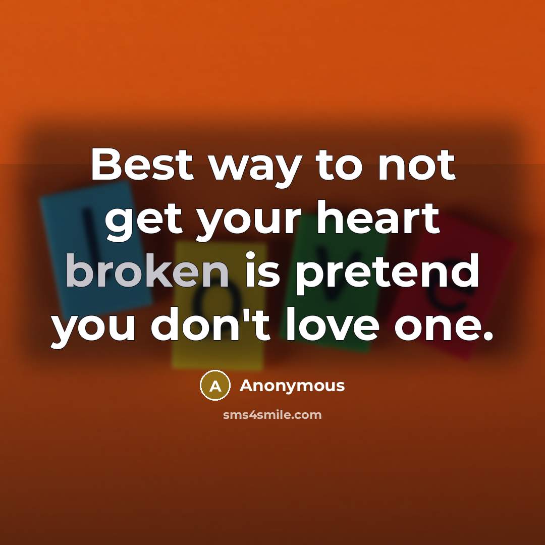 “Best way to not get your heart broken is pretend you don't love one.” quote by Anonymous