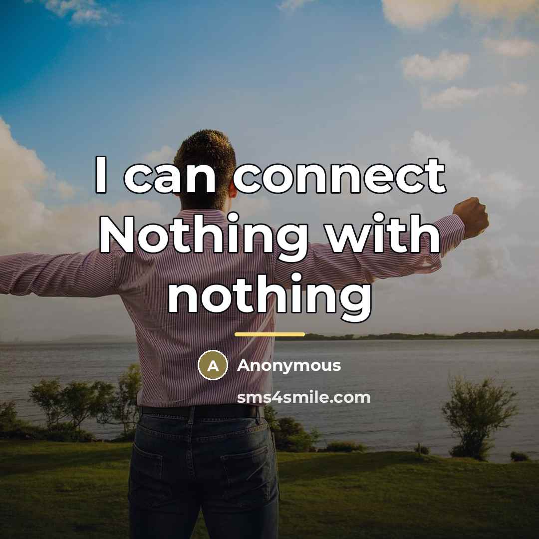 “I can connect Nothing with nothing…” quote by Anonymous