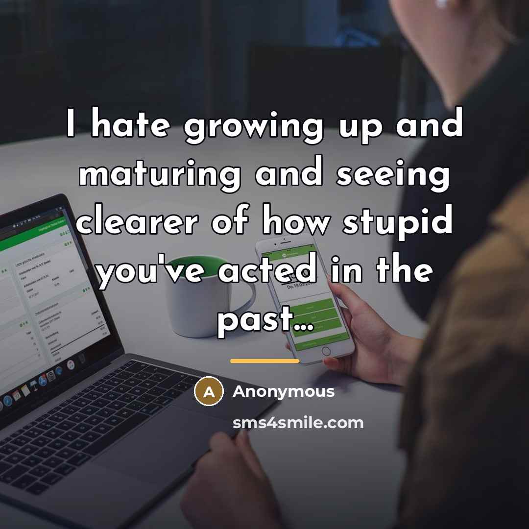 “I hate growing up and maturing and seeing clearer of…” quote by Anonymous