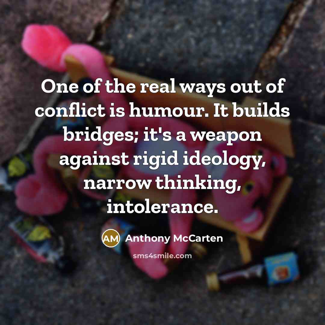 “One of the real ways out of conflict is humour.…” quote by Anthony McCarten