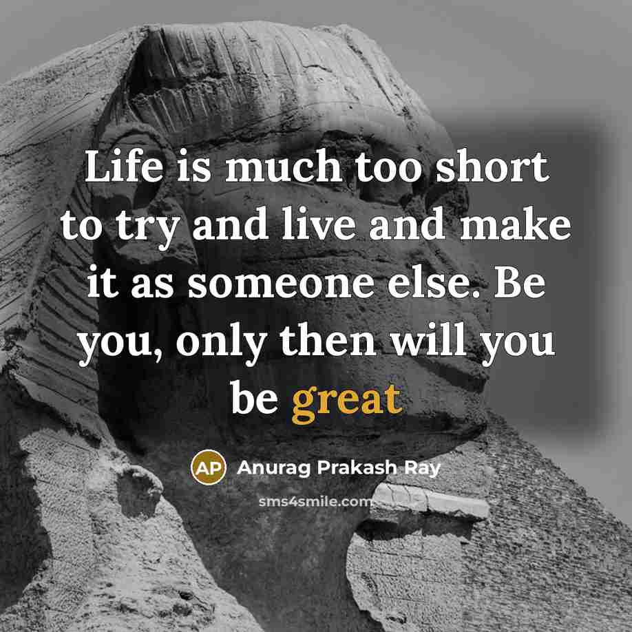 “Life is much too short to try and live and…” quote by Anurag Prakash Ray