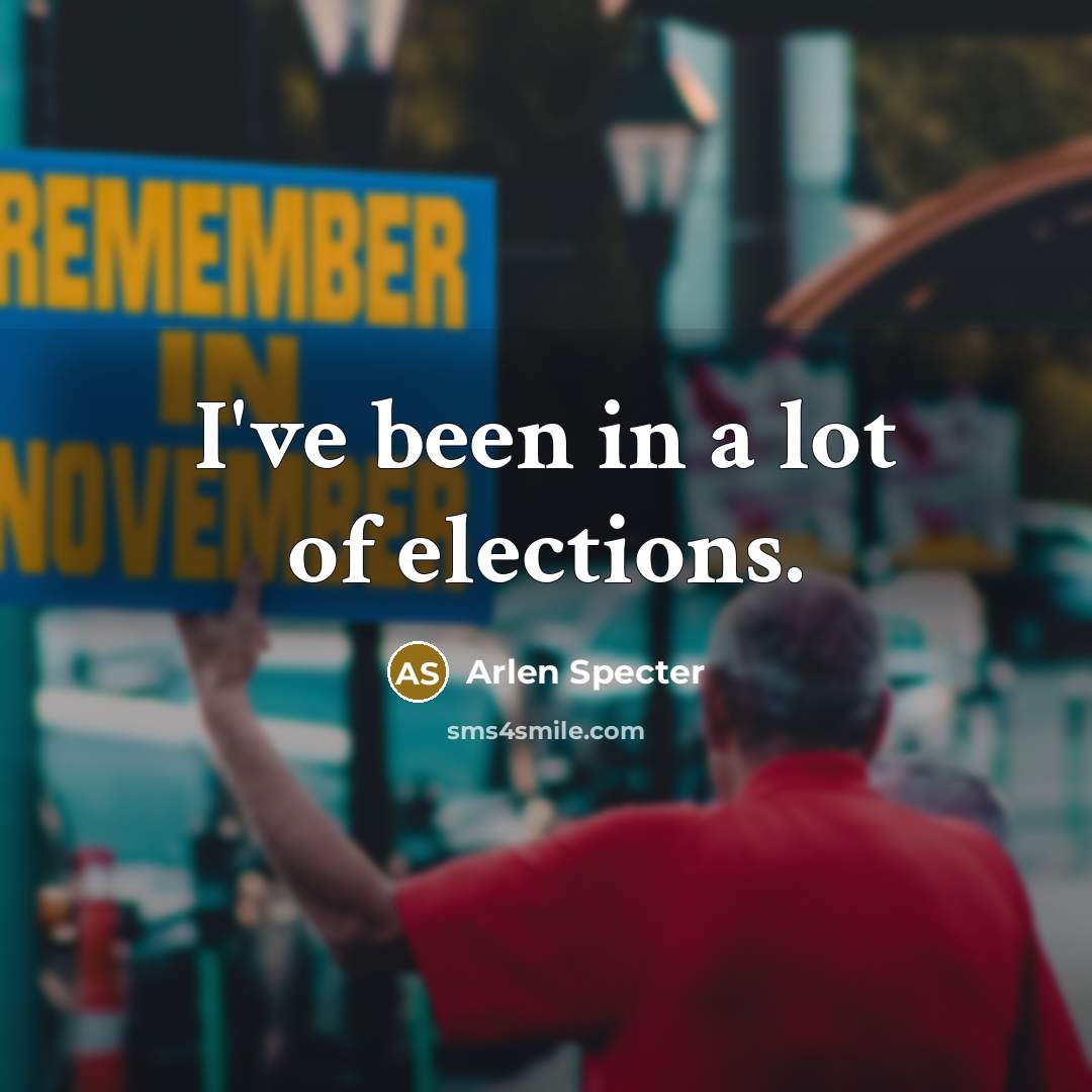 “I've been in a lot of elections.…” quote by Arlen Specter