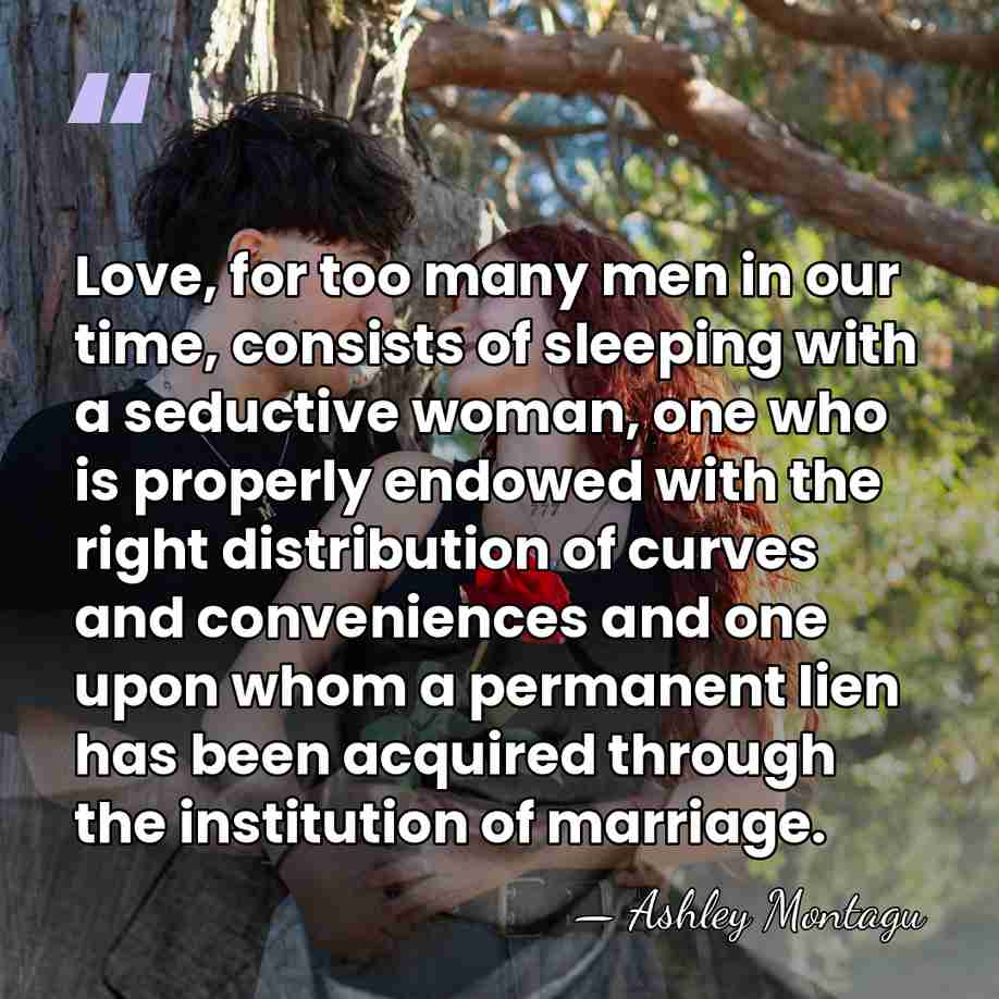 Love, for too many men in our time, consists of sleeping with&hellip; - Ashley Montagu