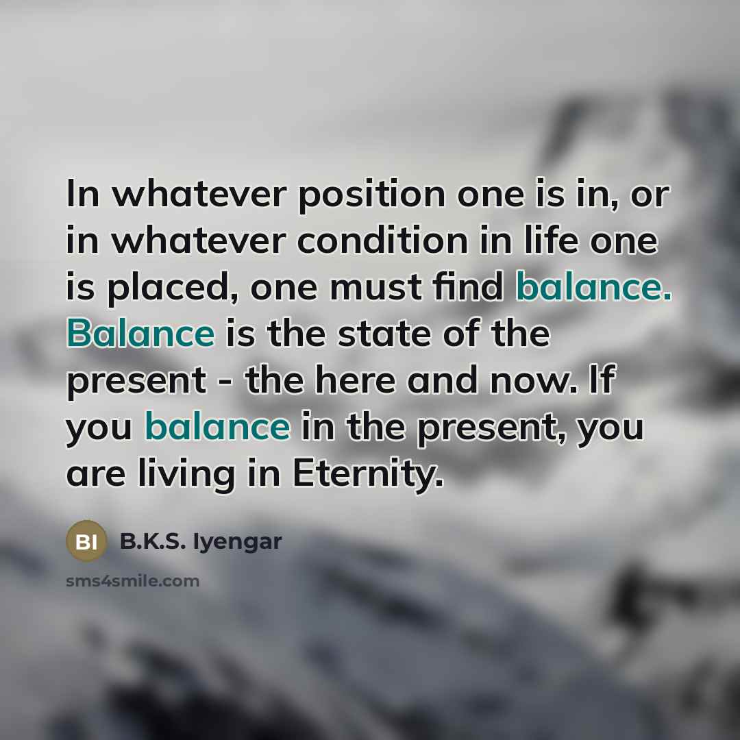“In whatever position one is in, or in whatever condition…” quote by B.K.S. Iyengar