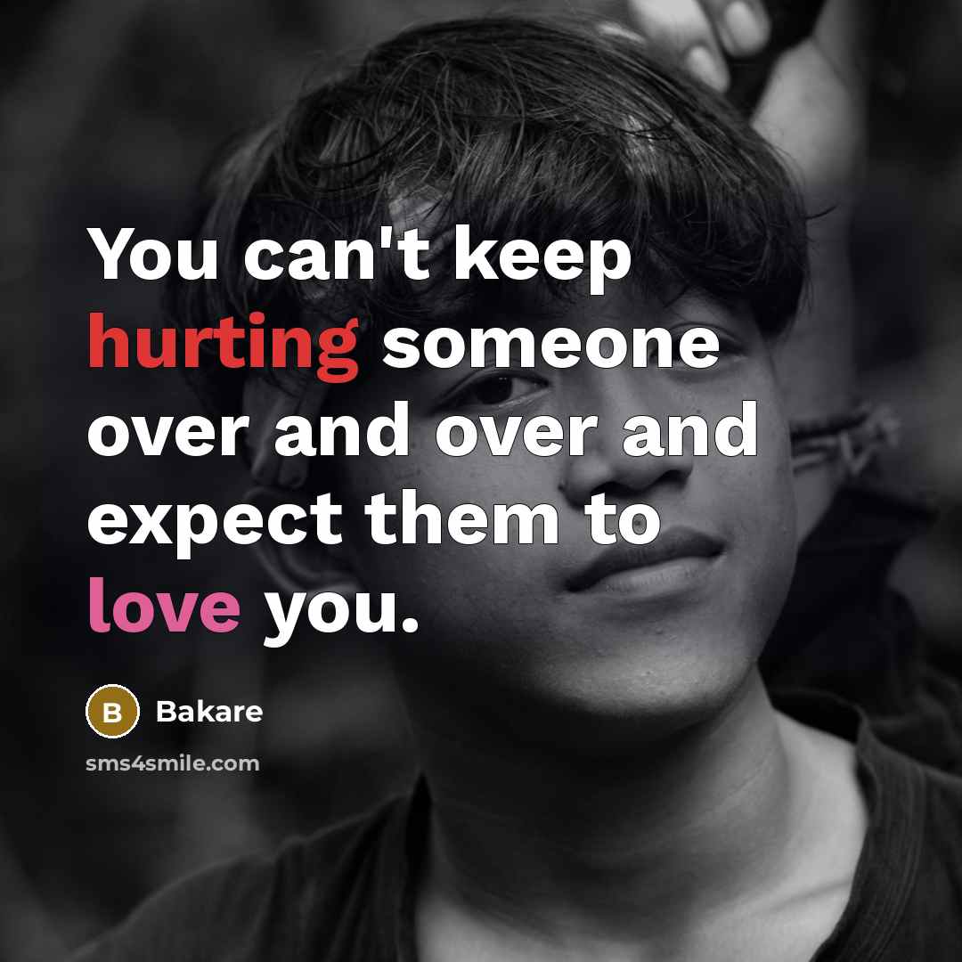 “You can't keep hurting someone over and over and expect them to love you.” quote by Bakare