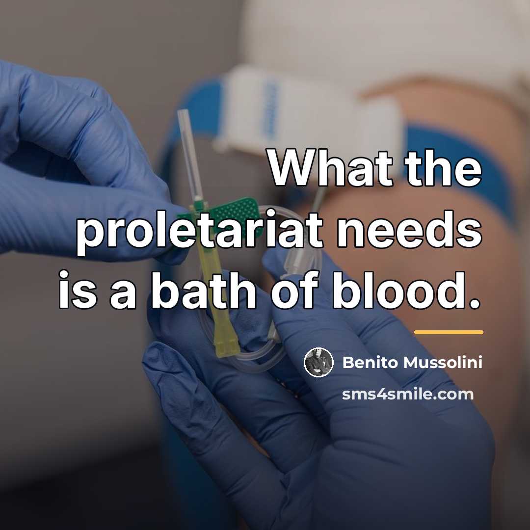 “What the proletariat needs is a bath of blood.…” quote by Benito Mussolini