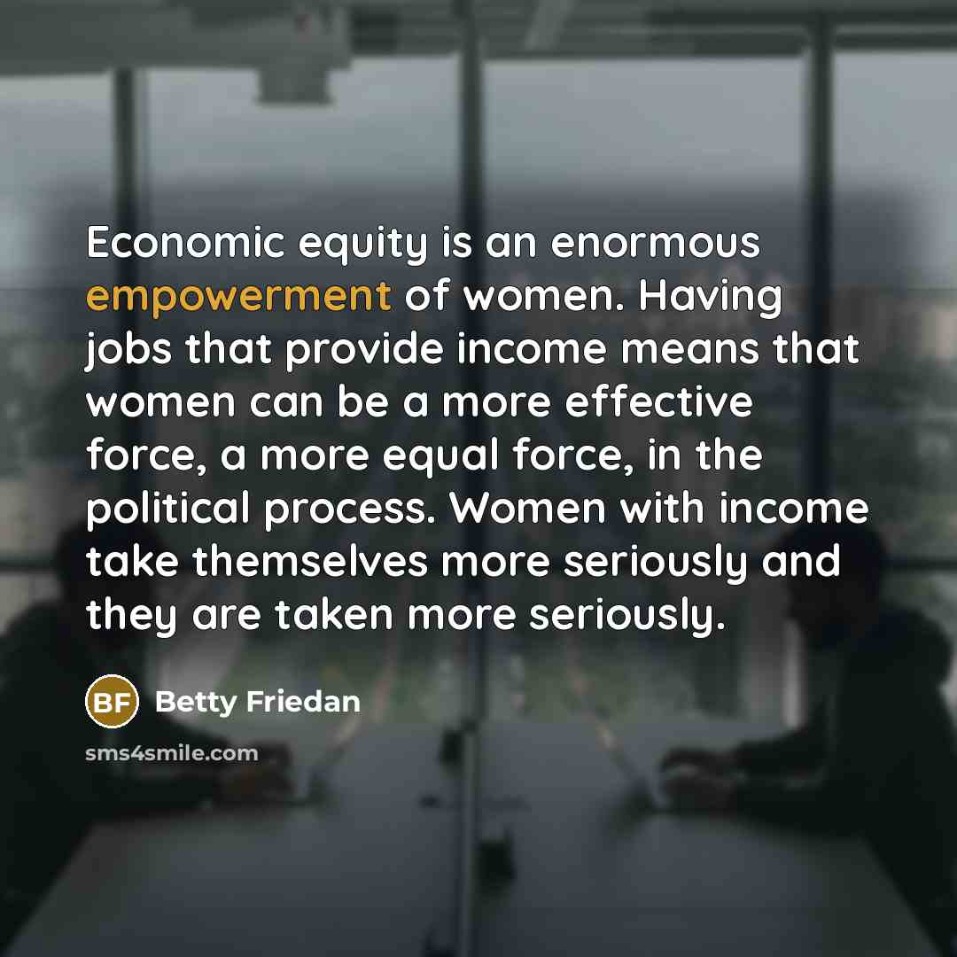 “Economic equity is an enormous empowerment of women. Having jobs…” quote by Betty Friedan